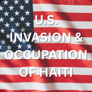 U.S. Invasion & Occupation of Haiti